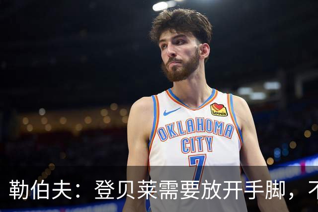 勒伯夫：登贝莱需要放开手脚，不要因为姆巴佩的存在感到自卑